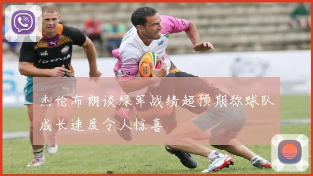 杰伦布朗谈绿军战绩超预期称球队成长速度令人惊喜